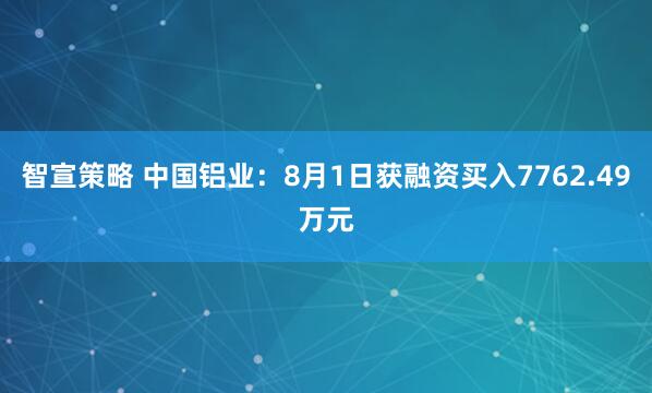 智宣策略 中国铝业：8月1日获融资买入7762.49万元